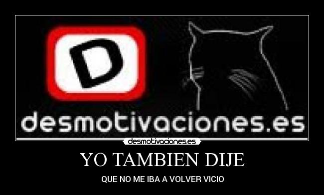 YO TAMBIEN DIJE - QUE NO ME IBA A VOLVER VICIO