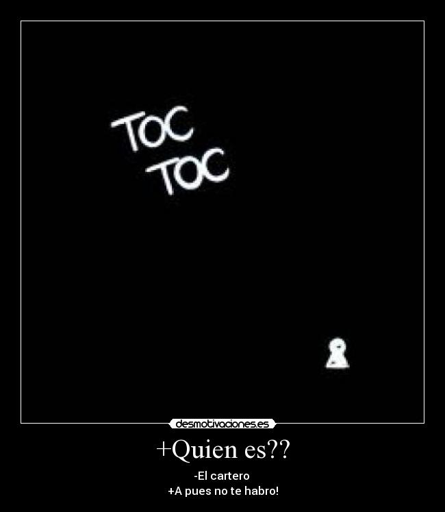 +Quien es?? - -El cartero
+A pues no te habro!