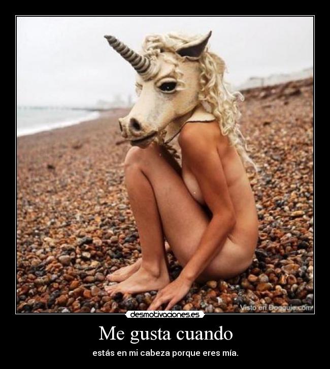 Me gusta cuando - estás en mi cabeza porque eres mía.