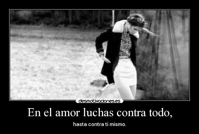En el amor luchas contra todo, - 