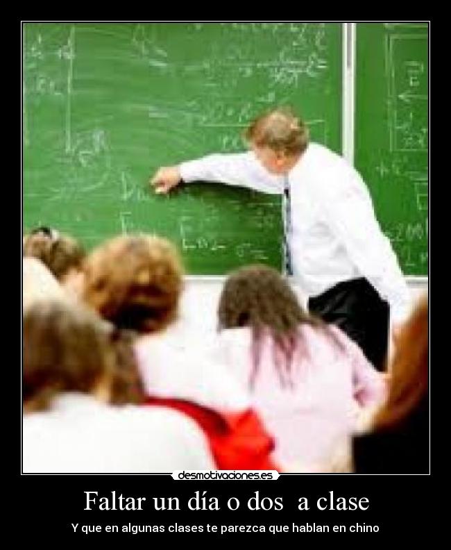 Faltar un día o dos a clase - Y que en algunas clases te parezca que hablan en chino