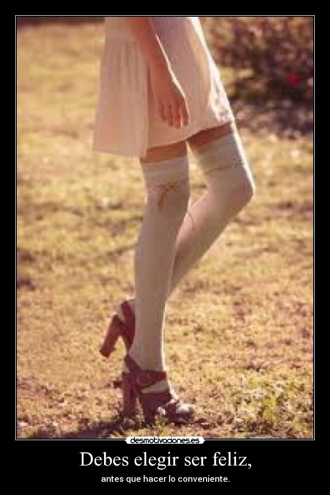 Debes elegir ser feliz, -