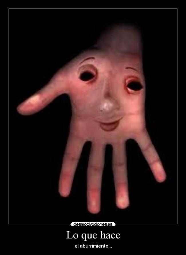 Lo que hace - el aburrimiento...