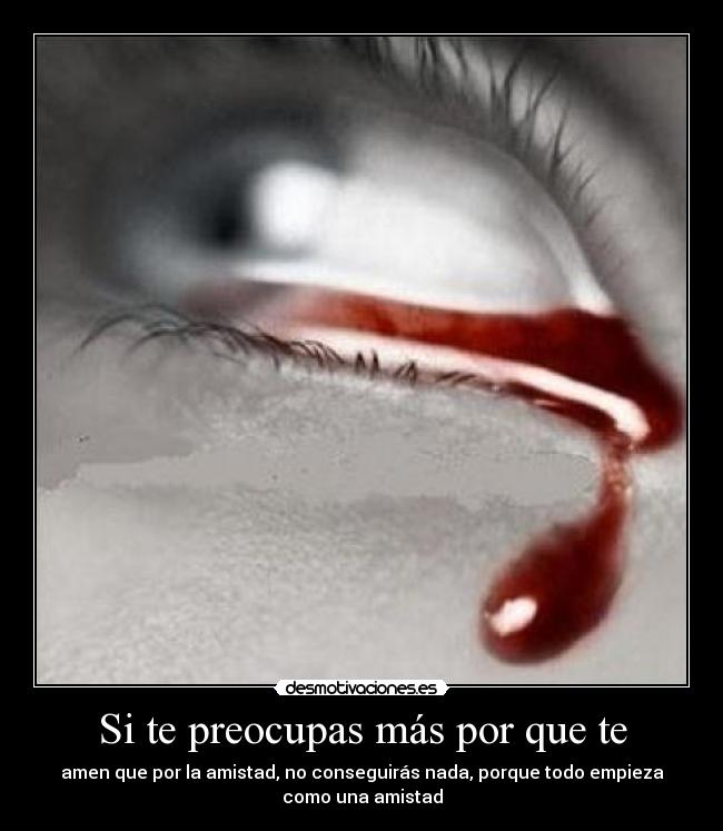 Si te preocupas más por que te - amen que por la amistad, no conseguirás nada, porque todo empieza
como una amistad