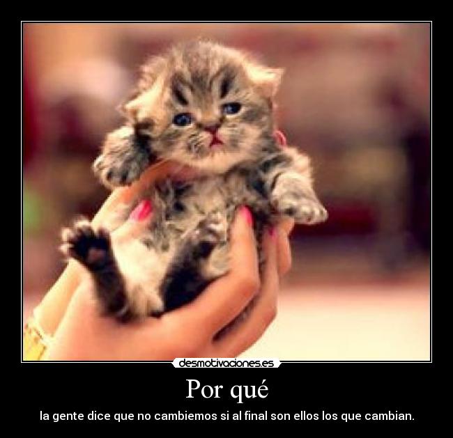 Por qué - la gente dice que no cambiemos si al final son ellos los que cambian.