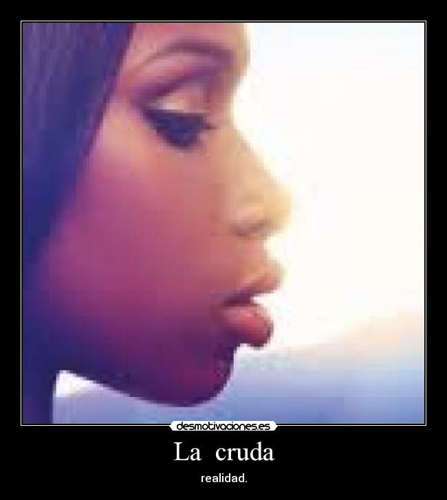 La cruda - realidad.