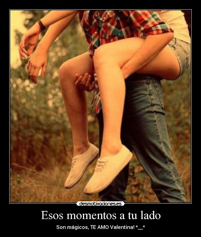 Esos momentos a tu lado - Son mágicos, TE AMO Valentina! *__*