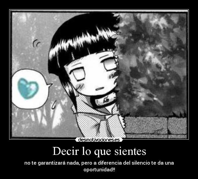 Decir lo que sientes - no te garantizará nada, pero a diferencia del silencio te da una oportunidad!!