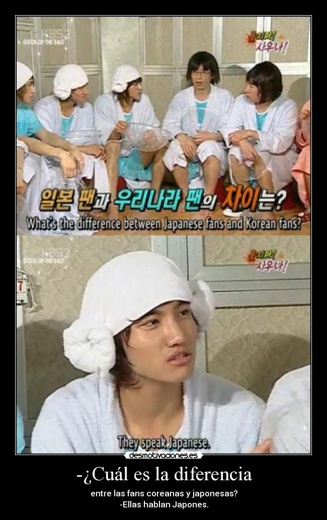 -¿Cuál es la diferencia - entre las fans coreanas y japonesas?
-Ellas hablan Japones.