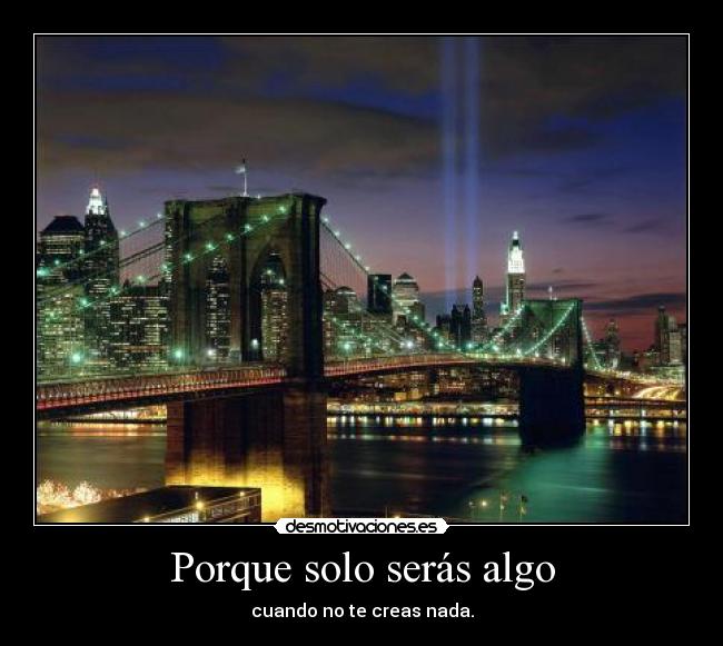 Porque solo serás algo -