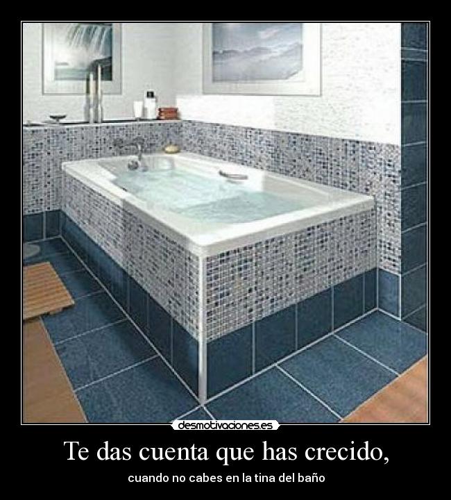 Te das cuenta que has crecido, - 