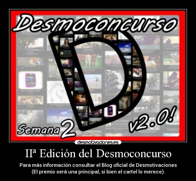 IIª Edición del Desmoconcurso - Para más información consultar el Blog oficial de Desmotivaciones
(El premio será una principal, si bien el cartel lo merece).