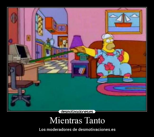 Mientras Tanto - Los moderadores de desmotivaciones.es