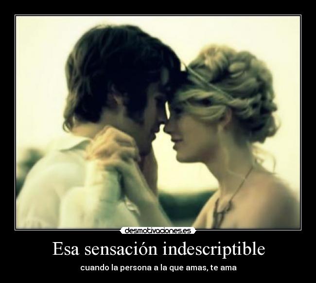 Esa sensación indescriptible - cuando la persona a la que amas, te ama