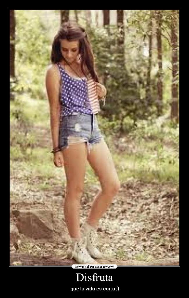 Disfruta - que la vida es corta ;)