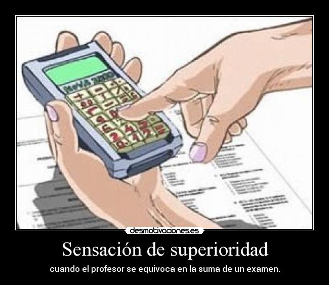 Sensación de superioridad - cuando el profesor se equivoca en la suma de un examen.