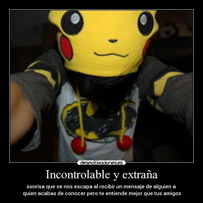 Incontrolable y extraña - sonrisa que se nos escapa al recibir un mensaje de alguien a
quien acabas de conocer pero te entiende mejor que tus amigos
