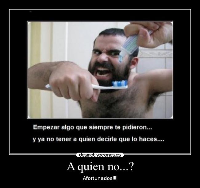 A quien no...? -