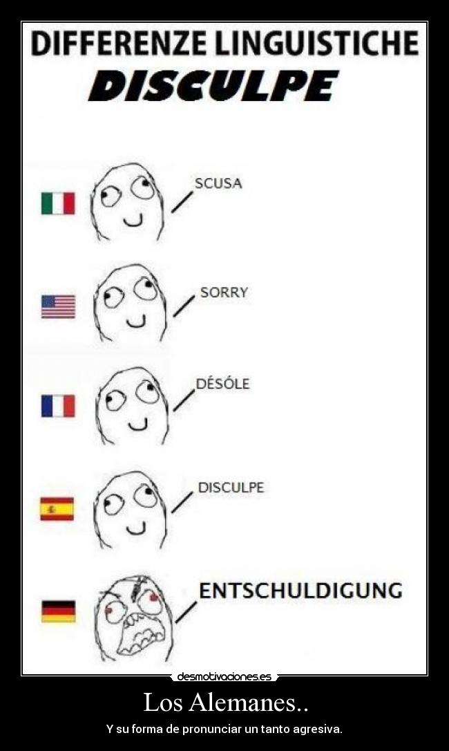 Los Alemanes.. - Y su forma de pronunciar un tanto agresiva.