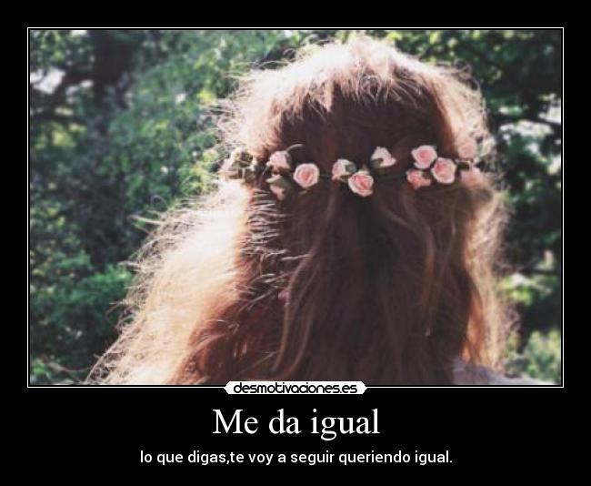 Me da igual -