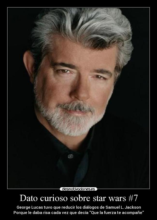 Dato curioso sobre star wars #7 - George Lucas tuvo que reducir los diálogos de Samuel L. Jackson
Porque le daba risa cada vez que decía Que la fuerza te acompañe