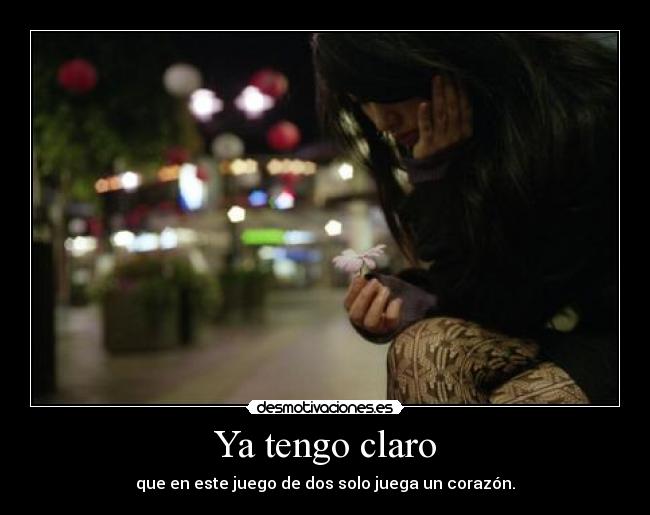Ya tengo claro - que en este juego de dos solo juega un corazón.