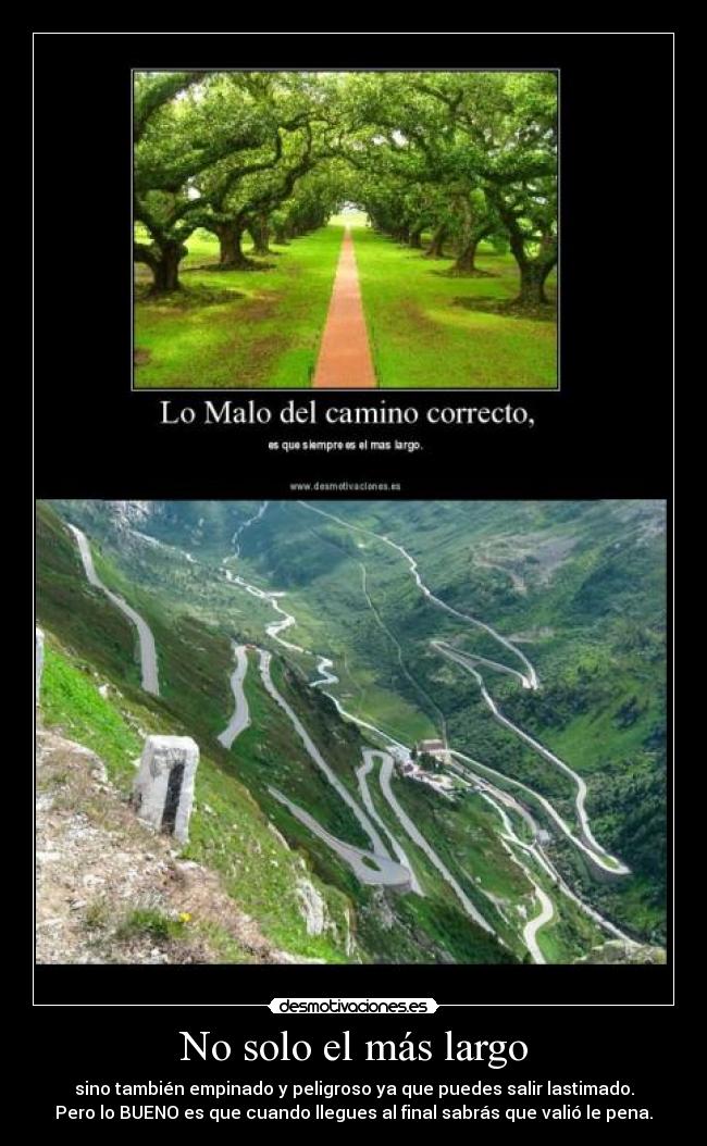 No solo el más largo - sino también empinado y peligroso ya que puedes salir lastimado.
Pero lo BUENO es que cuando llegues al final sabrás que valió le pena.