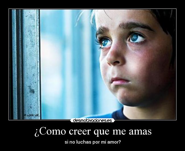 ¿Como creer que me amas - si no luchas por mi amor?