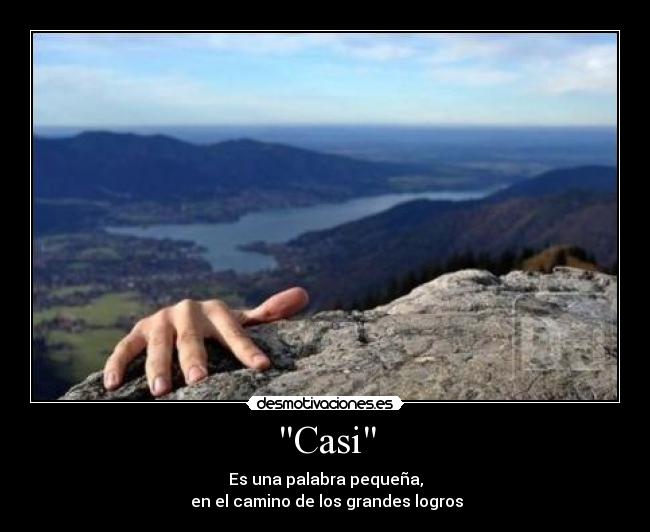 Casi - Es una palabra pequeña,
en el camino de los grandes logros