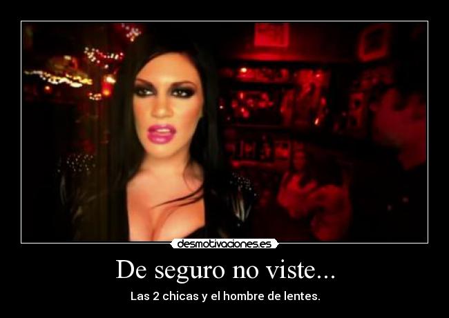 De seguro no viste... - Las 2 chicas y el hombre de lentes.