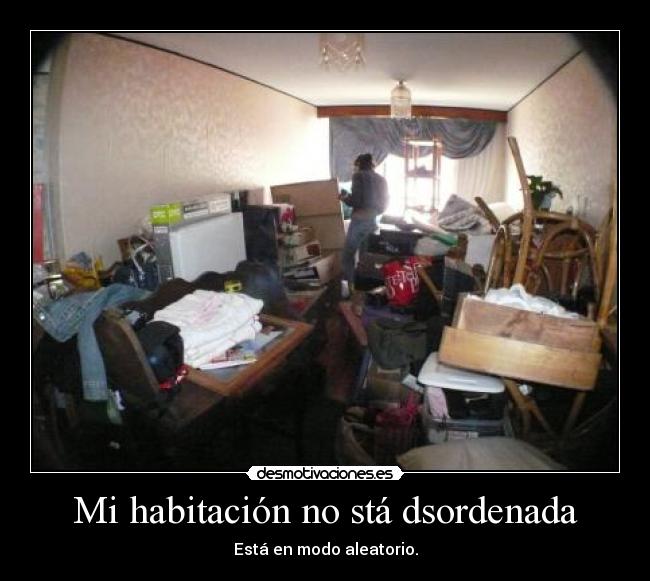 Mi habitación no stá dsordenada - Está en modo aleatorio.