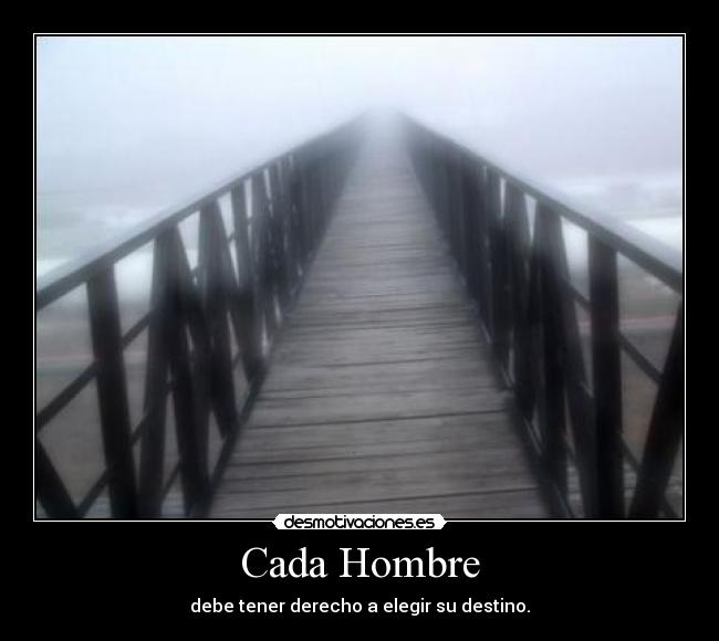 Cada Hombre - debe tener derecho a elegir su destino.