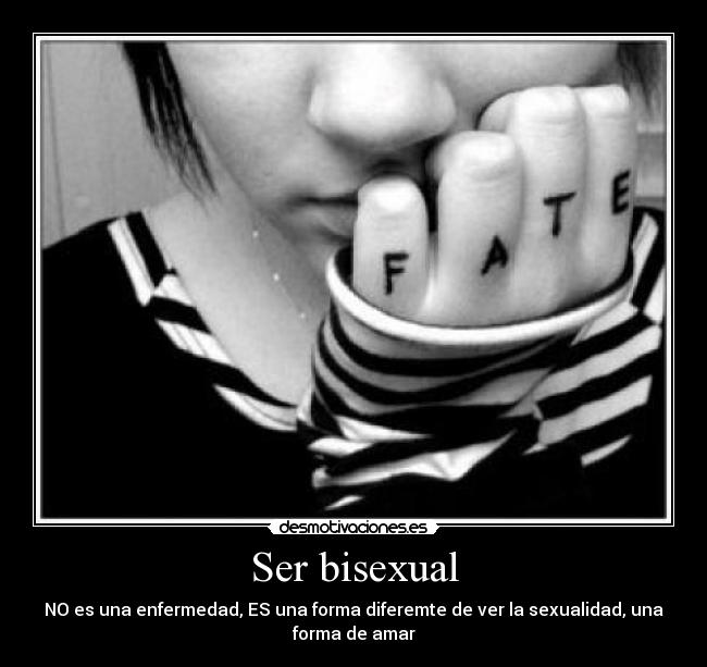 Ser bisexual - NO es una enfermedad, ES una forma diferemte de ver la sexualidad, una
forma de amar