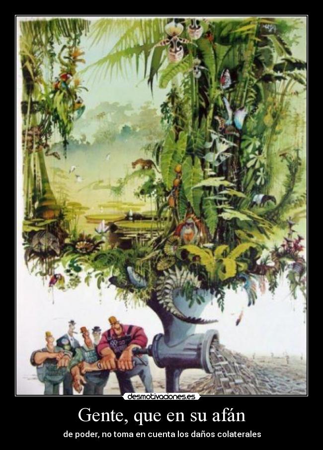 Gente, que en su afán - de poder, no toma en cuenta los daños colaterales
