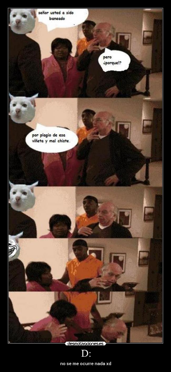 D: - no se me ocurre nada xd