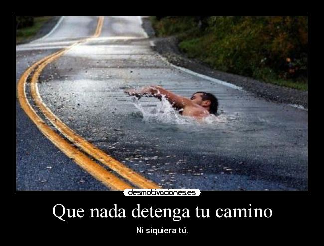 Que nada detenga tu camino - Ni siquiera tú.