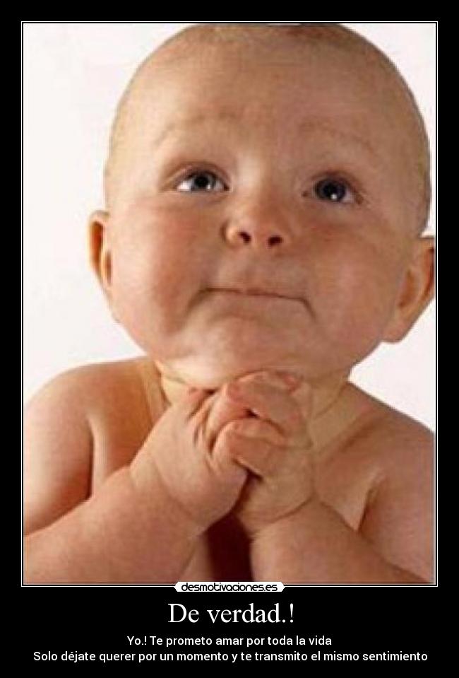 De verdad.! - Yo.! Te prometo amar por toda la vida
Solo déjate querer por un momento y te transmito el mismo sentimiento