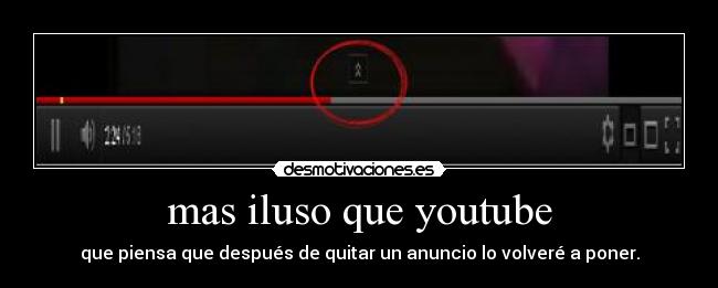 mas iluso que youtube -