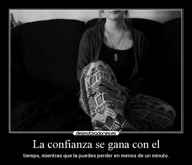 La confianza se gana con el -
