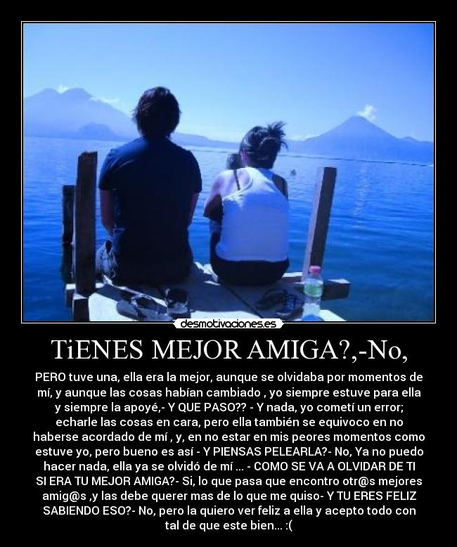 TiENES MEJOR AMIGA?,-No, -