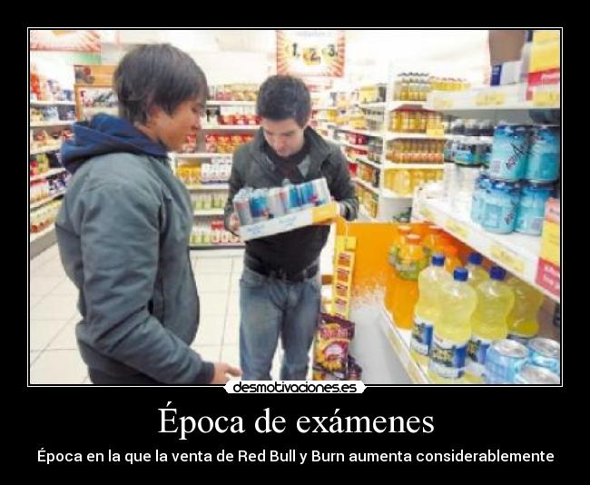 Época de exámenes - Época en la que la venta de Red Bull y Burn aumenta considerablemente