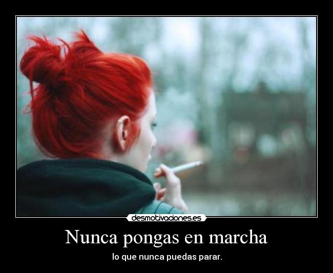 Nunca pongas en marcha - lo que nunca puedas parar.