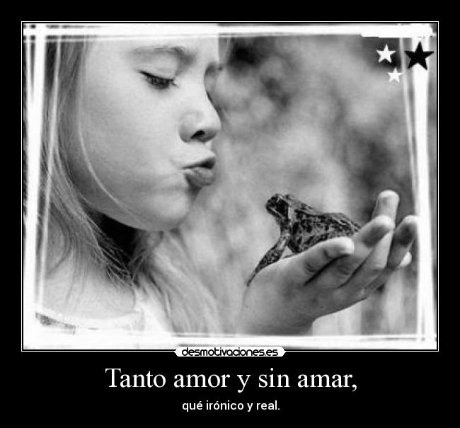 Tanto amor y sin amar, -