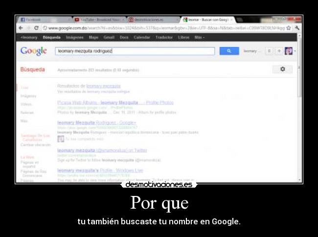 Por que - tu también buscaste tu nombre en Google.