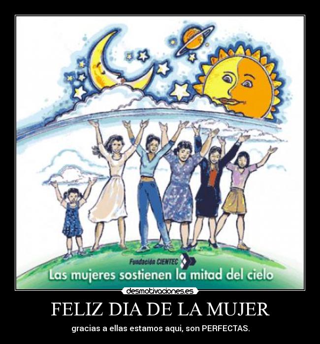 FELIZ DIA DE LA MUJER - gracias a ellas estamos aqui, son PERFECTAS.