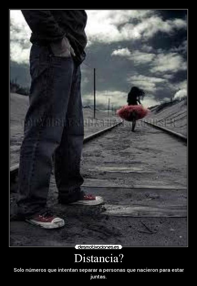 Distancia? - Solo números que intentan separar a personas que nacieron para estar juntas.