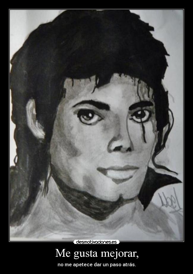 Me gusta mejorar, - no me apetece dar un paso atrás.