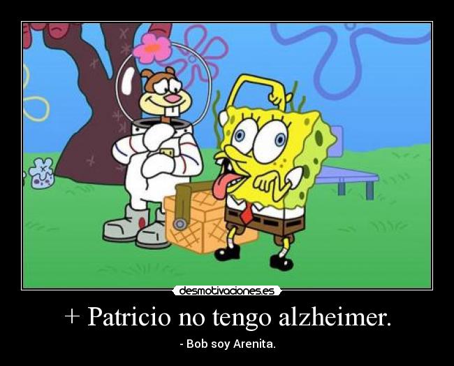 + Patricio no tengo alzheimer. - 