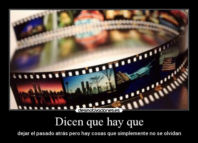 Dicen que hay que - dejar el pasado atrás pero hay cosas que simplemente no se olvidan