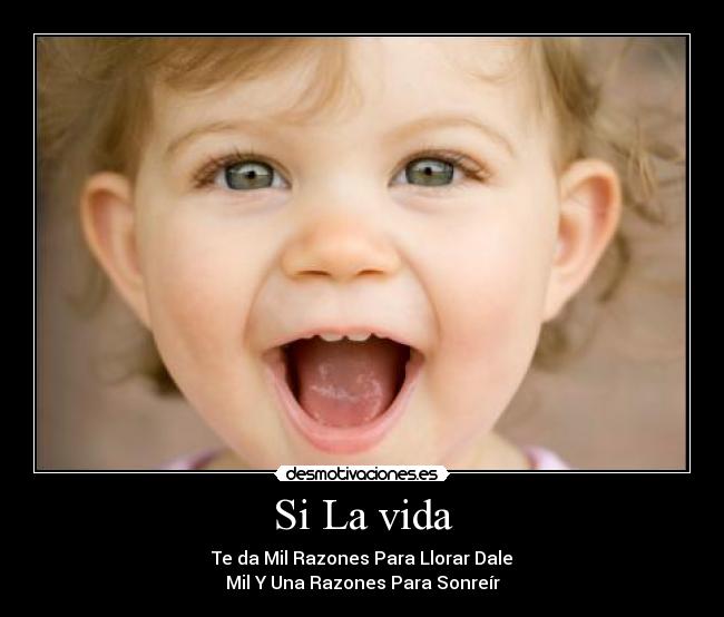 Si La vida - Te da Mil Razones Para Llorar Dale
Mil Y Una Razones Para Sonreír